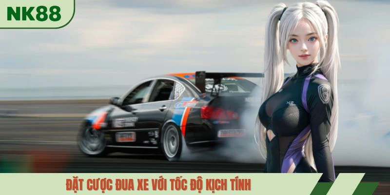 Đặt cược đua xe với tốc độ kịch tính
