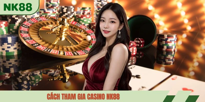 Cách tham gia Casino NK88